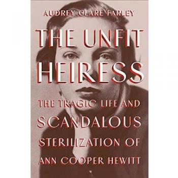 The Unfit Heiress: The Tragic Life and Scandalous Sterilization of Ann Cooper Hewitt