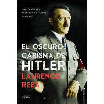 El oscuro carisma de Hitler: Cómo y por qué arrastró a millones al abismo