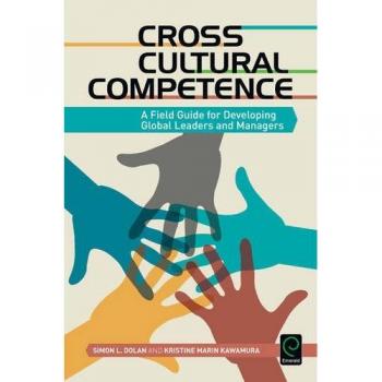 Cross Cultural Competence Field Guide for Global Leadership and Management