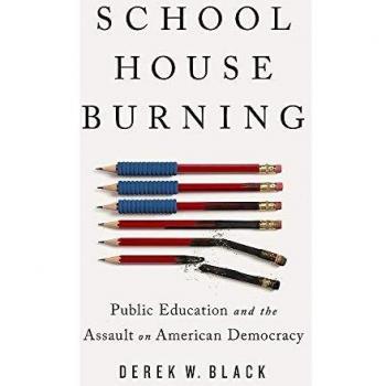 Schoolhouse Burning: Public Education and the Assault on American Democracy