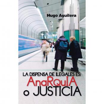 La Dispensa de Ilegales Es: Anarquia O Justicia