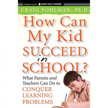 Parent and Teacher Guide to Overcoming Learning Challenges: How Can My Kid Succeed in School?