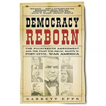 Democracy Reborn: The Fourteenth Amendment and Equal Rights in Post-Civil War America by Garrett Epps - Historical Analysis Book