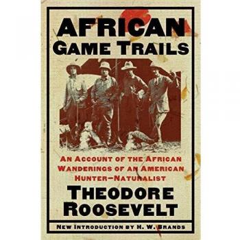 Theodore Roosevelt's African Game Trails: A Hunter-Naturalist's Journey Through Africa