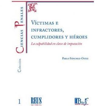 Víctimas e infractores, cumplidores y héroes: La culpabilidad en clave de imputación - Sánchez-Ostiz Gutierrez, Pablo