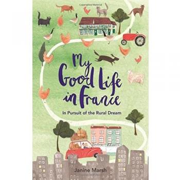 My Good Life in France: In Pursuit of the Rural Dream