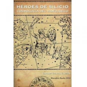 Héroes del silicio: Cosmología del videojuego