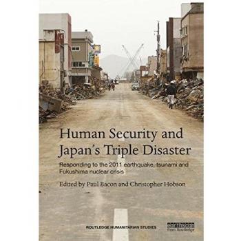 Human Security and Japan's Triple Disaster: Responding to the 2011 earthquake, tsunami and Fukushima nuclear crisis