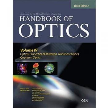 Handbook of Optics, Third Edition Volume IV: Optical Properties of Materials, Nonlinear Optics, Quantum Optics
