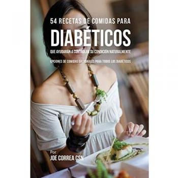 54 Diabetic Meal Recipes for Natural Condition Management: Healthy Food Options for All Diabetics by Joe Correa