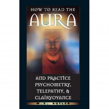 How to Read the Aura and Practice Psychometry, Telepathy and Clairvoyance