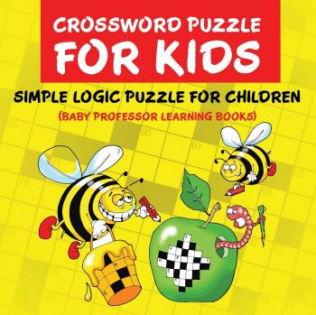 Kids' Crossword Puzzle: Easy Logic Challenges for Children (Baby Professor Learning Books)