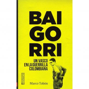 Baigorri: Un vasco en la guerrilla colombiana