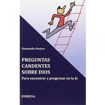 Preguntas Candentes Sobre Dios. Para Encontrar Y Progresar En La Fe