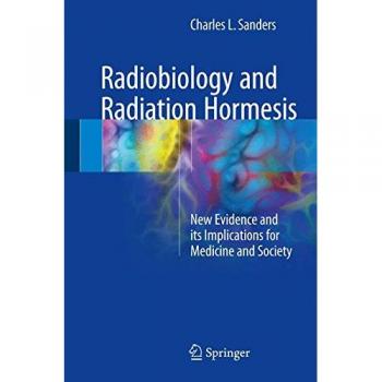 Radiobiology and Radiation Hormesis: New Evidence and Implications for Medicine and Society by Charles L. Sanders