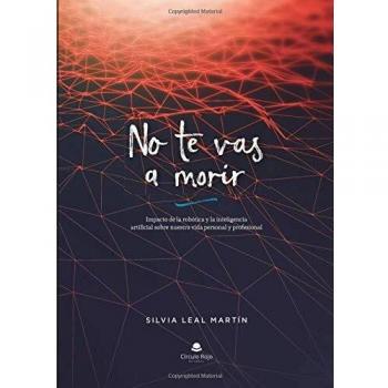 No te vas a morir: Impacto de la robótica y la inteligencia artificial sobre nuestra vida personal y profesional