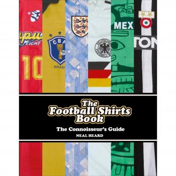The Football Shirts Book: The Connoisseur's Guide