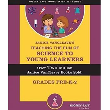 Janice VanCleave′s Teaching the Fun of Science to Young Learners: Grades Pre–K through 2