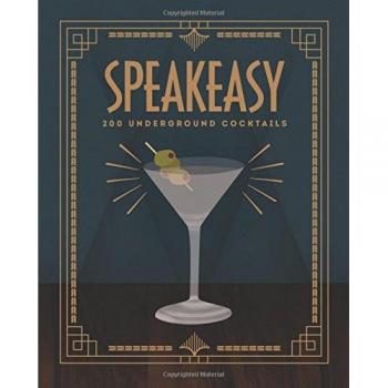 Speakeasy: 200 Underground Cocktails