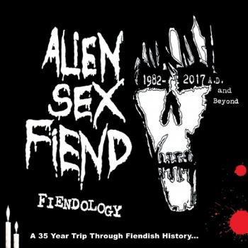 Fiendology: A 35 Year Trip Through Fiendish History, 1982 - 2017 AD And Beyond - ALIEN SEX FIEND