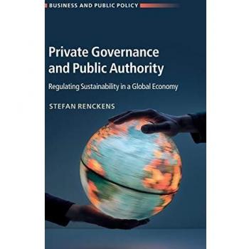 Private Governance and Public Authority: Regulating Sustainability in a Global Economy