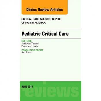 Pediatric Critical Care, An Issue of Critical Nursing Clinics, 1e: Volume 29-2