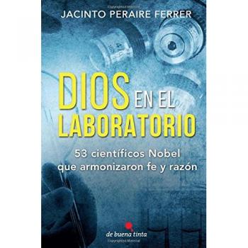 Dios en el laboratorio: 53 científicos Nobel que armonizaron fe y razón