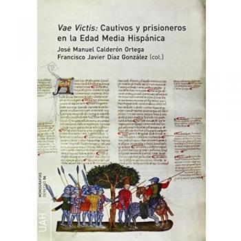 Vae Victis: Cautivos y prisioneros en la Edad Media Hispánica - Calderón Ortega, José Manuel