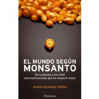 El mundo según Monsanto: De la dioxina a los OGM. Una multinacional que les desea lo mejor