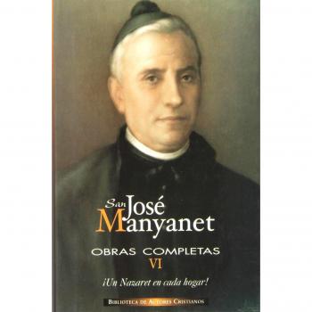 Obras completas de San José Manyanet. VI: Un Nazaret en cada hogar. José Manyanet, hijo, testigo y apóstol de la Sagrada Familia para la familia: 6
