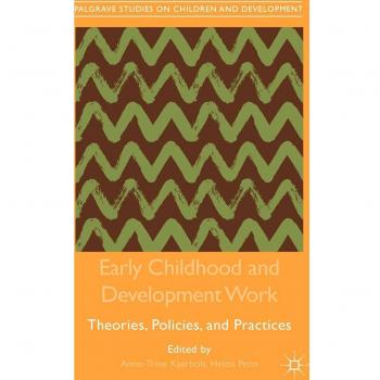 Early Childhood and Development Work: Theories, Policies, and Practices