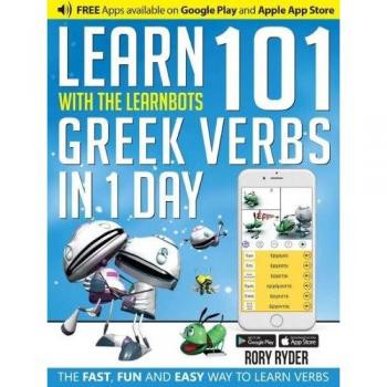 Learn 101 Greek Verbs in 1 Day with the Learnbots: The Fast, Fun and Easy Way to Learn Verbs