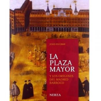 La Plaza Mayor. Orígenes del Madrid Barroco