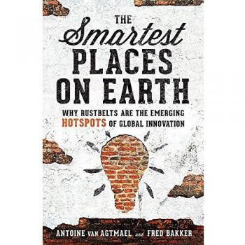 The Smartest Places on Earth: Why Rustbelts Are the Emerging Hotspots of Global Innovation