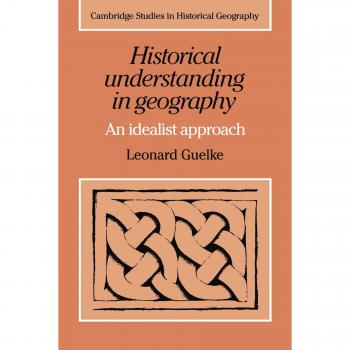 Enfoque Idealista en la Comprensión Histórica de la Geografía (Estudios de Cambridge en Geografía Histórica, Volumen 3)