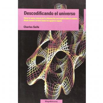 Descodificando el universo: Cómo la nueva ciencia de la información nos explica todo el cosmos, desde nuestro cerebro hasta los agujeros negros