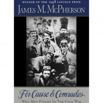 For Cause and Comrades: A Historical Analysis of Men's Motivations in the Civil War by James M. McPherson
