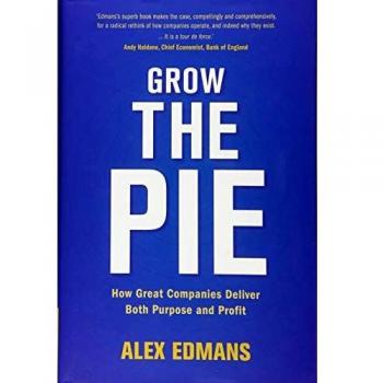 Grow the Pie: How Great Companies Deliver Both Purpose and Profit