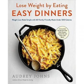 Lose Weight by Eating: Easy Dinners: Weight Loss Made Simple with 60 Family-Friendly Meals Under 500