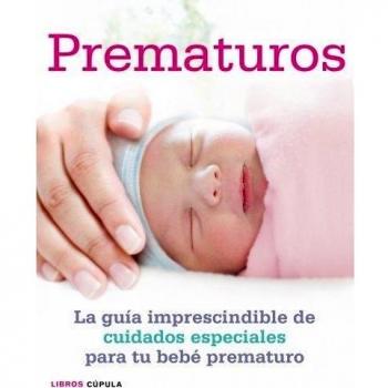 Prematuros: La guía imprescindible de cuidados especiales para el bebé prematuro