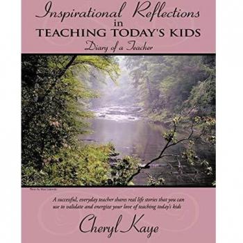 Inspirational Teacher's Diary: Reflections on Educating Today's Youth by Cheryl Kaye