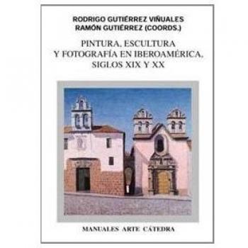 Pintura, escultura y fotografía en Iberoamérica. Siglos XIX y XX - Aa.vv