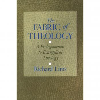 The Fabric of Theology: An Introduction to Evangelical Theology by Richard Lints