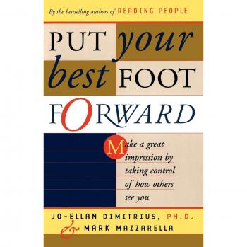 Put Your Best Foot Forward: Make a Great Impression by Taking Control of How Others See You