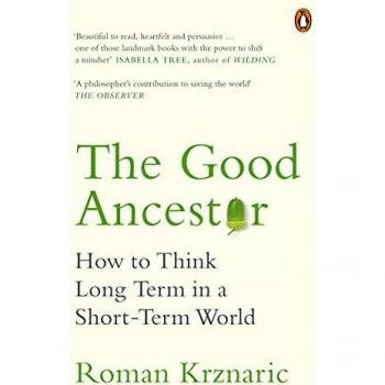 The Good Ancestor: How to Think Long Term in a Short-Term World