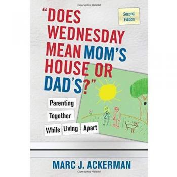 Does Wednesday Mean Mom's House or Dad's? Parenting Together While Living Apart, 2nd Edition