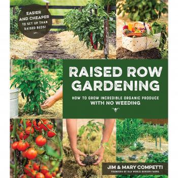 Raised Row Gardening: The New Affordable, Low Maintenance, Natural and High Yield Way to Garden