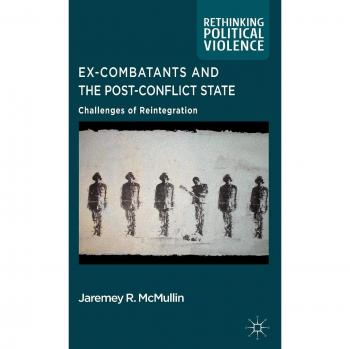 Ex-Combatants and the Post-Conflict State: Challenges of Reintegration