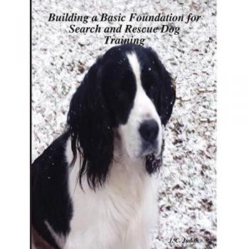 Essential Guide to Search and Rescue Dog Training Foundations by J.C. Judah