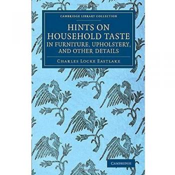 Hints on household taste in furniture, upholstery, and other details